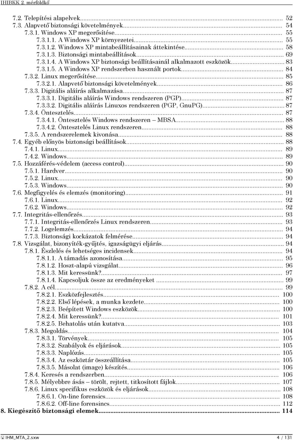 Linux megerősítése... 85 7.3.2.1. Alapvető biztonsági követelmények... 86 7.3.3. Digitális aláírás alkalmazása... 87 7.3.3.1. Digitális aláírás Windows rendszeren (PGP)... 87 7.3.3.2. Digitális aláírás Linuxos rendszeren (PGP, GnuPG).