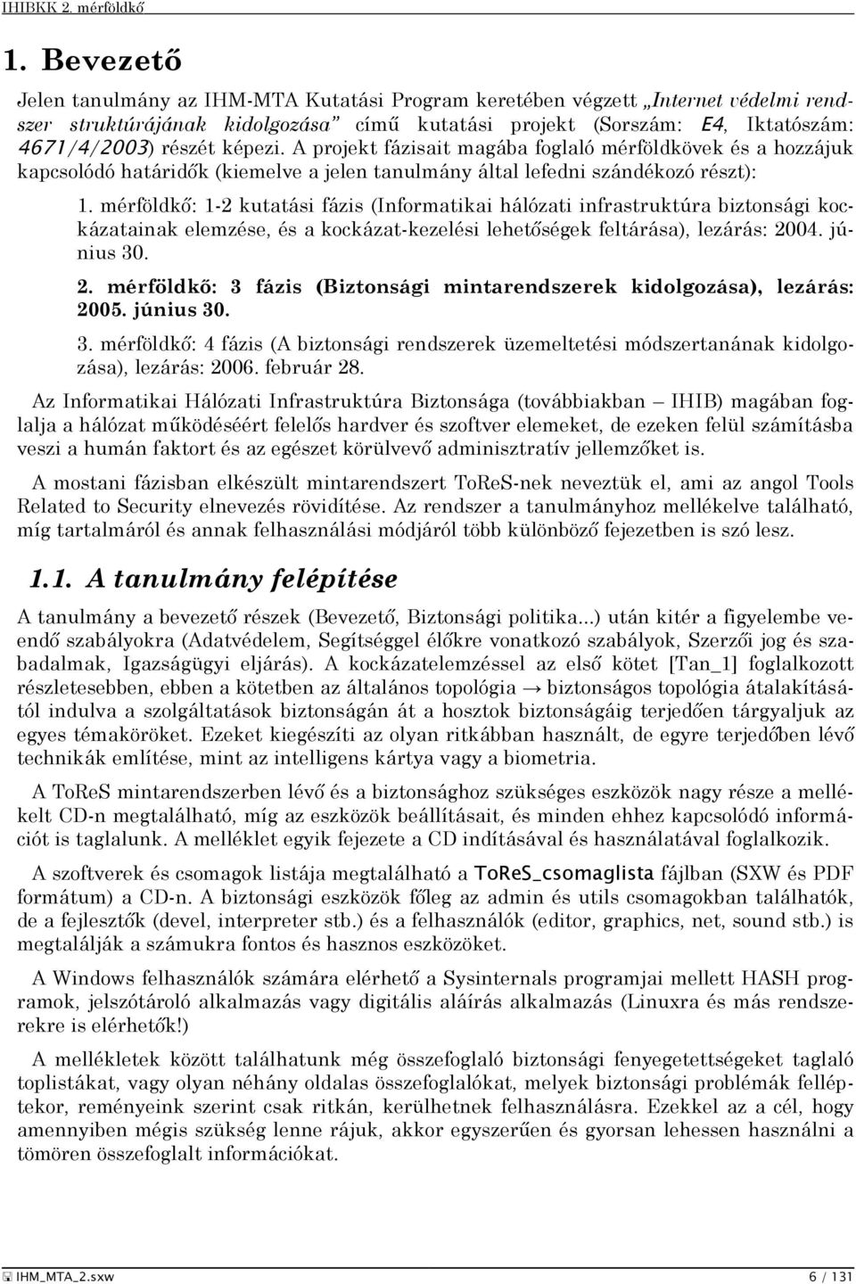 mérföldkő: 1-2 kutatási fázis (Informatikai hálózati infrastruktúra biztonsági kockázatainak elemzése, és a kockázat-kezelési lehetőségek feltárása), lezárás: 20