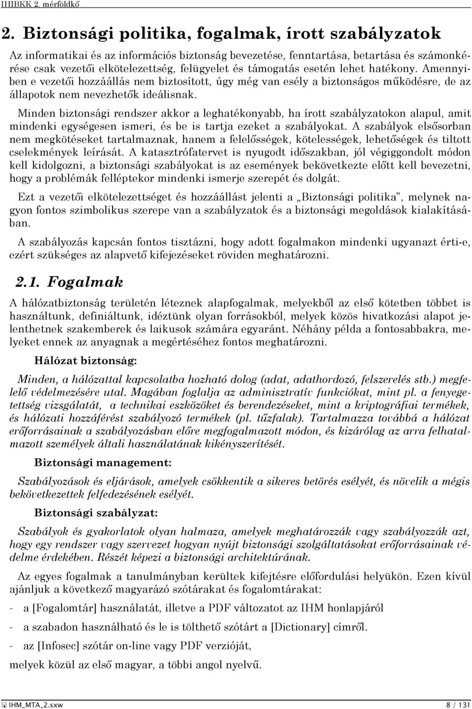 Minden biztonsági rendszer akkor a leghatékonyabb, ha írott szabályzatokon alapul, amit mindenki egységesen ismeri, és be is tartja ezeket a szabályokat.