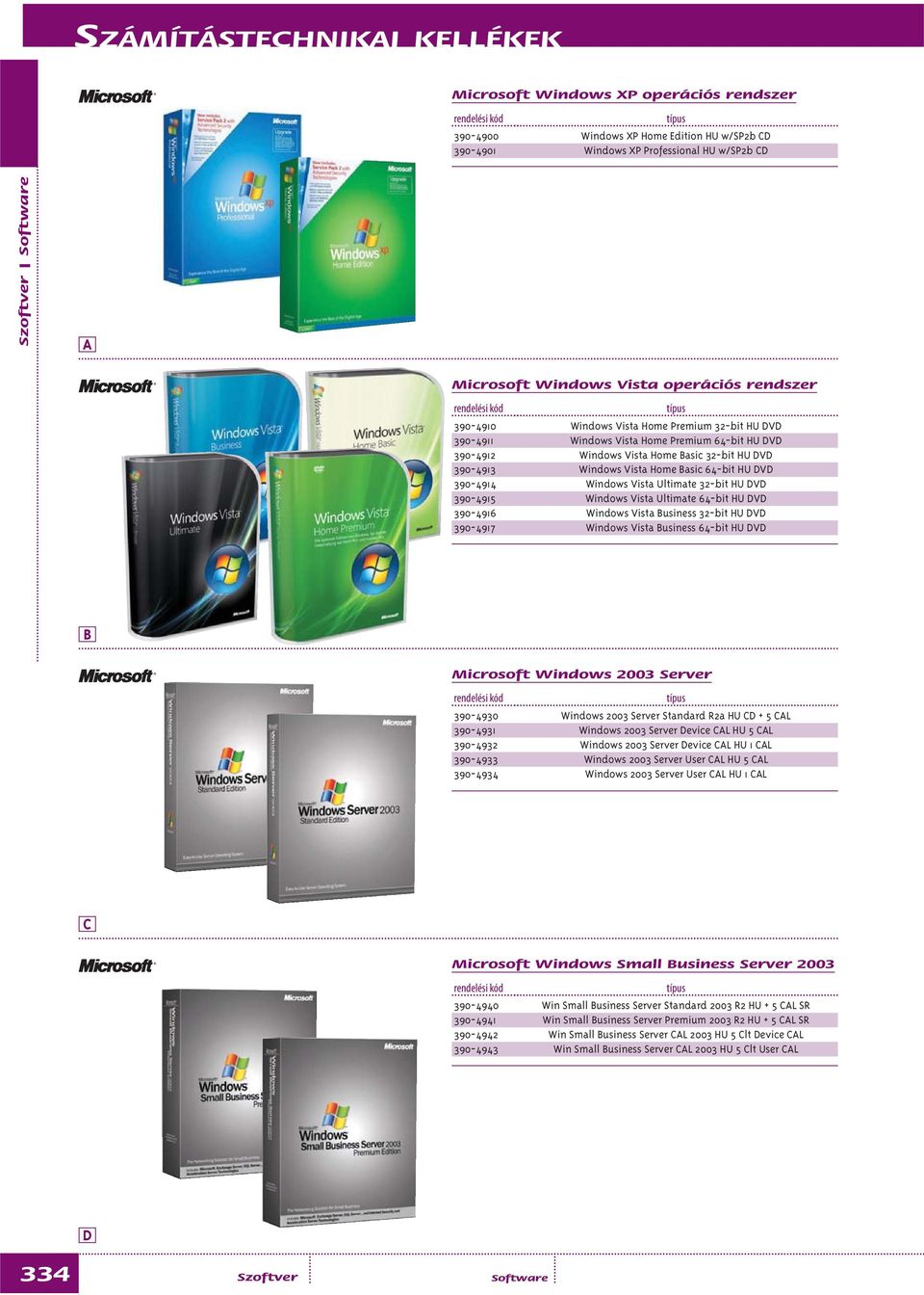 asic 64-bit HU V Windows Vista Ultimate 32-bit HU V Windows Vista Ultimate 64-bit HU V Windows Vista usiness 32-bit HU V Windows Vista usiness 64-bit HU V Microsoft Windows 2003 Server 390-4930