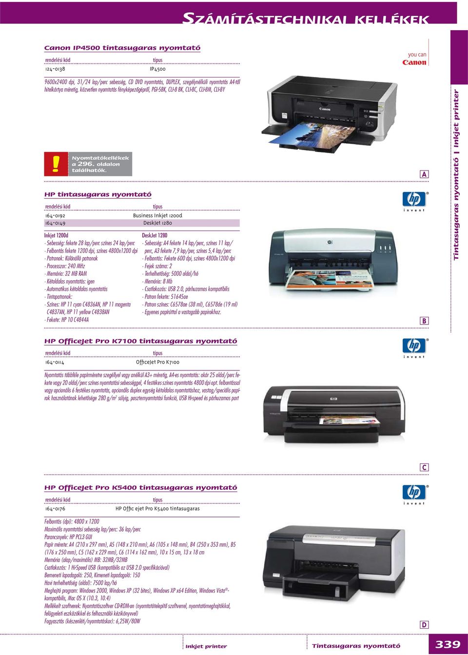 HP tintasugaras nyomtató Inkjet 1200d Sebesség: fekete 28 lap/perc színes 24 lap/perc Felbontás fekete 1200 dpi, színes 4800x1200 dpi Patronok: Különálló patronok Processzor: 240 MHz Memória: 32 M RM