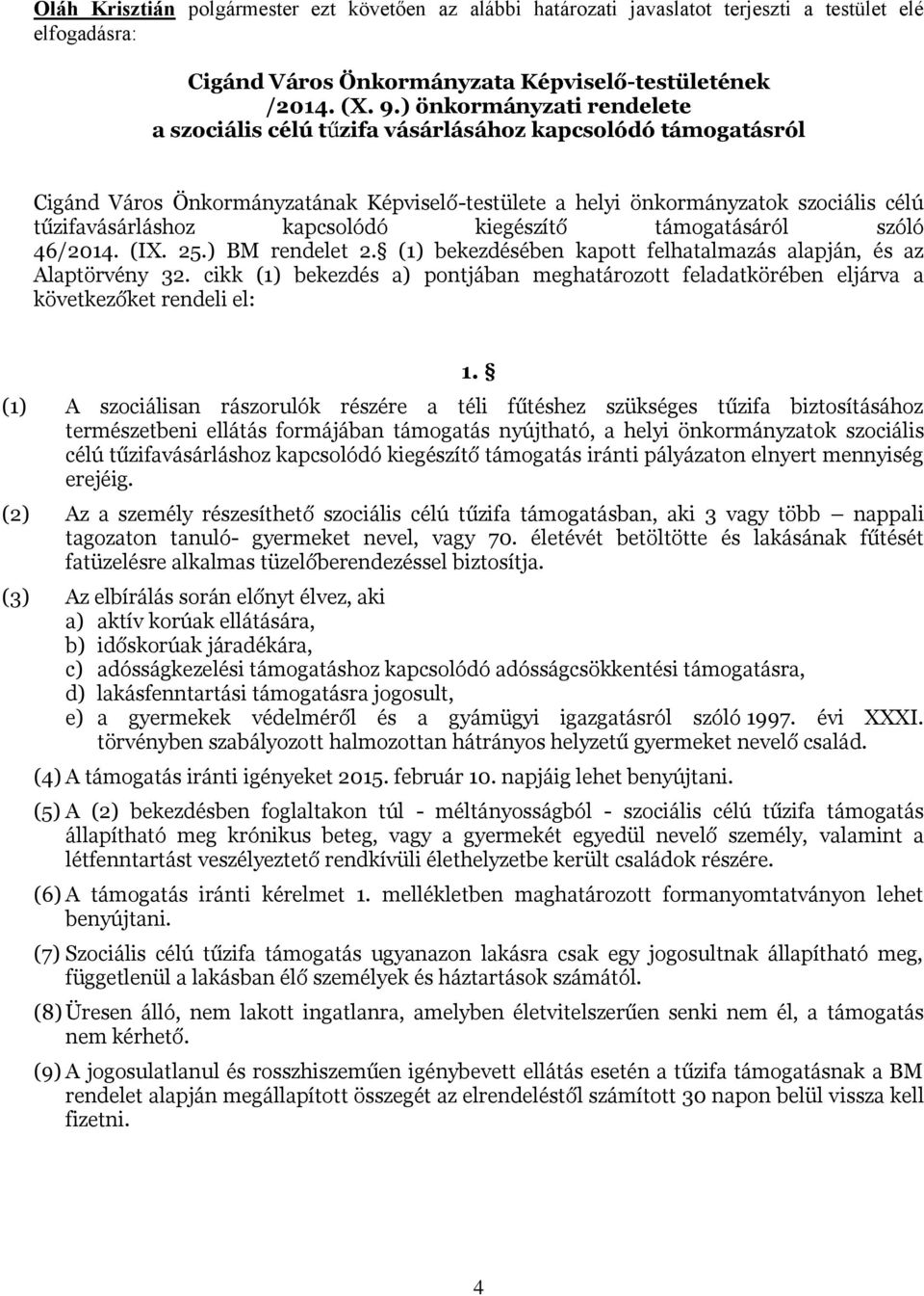 kapcsolódó kiegészítő támogatásáról szóló 46/2014. (IX. 25.) BM rendelet 2. (1) bekezdésében kapott felhatalmazás alapján, és az Alaptörvény 32.