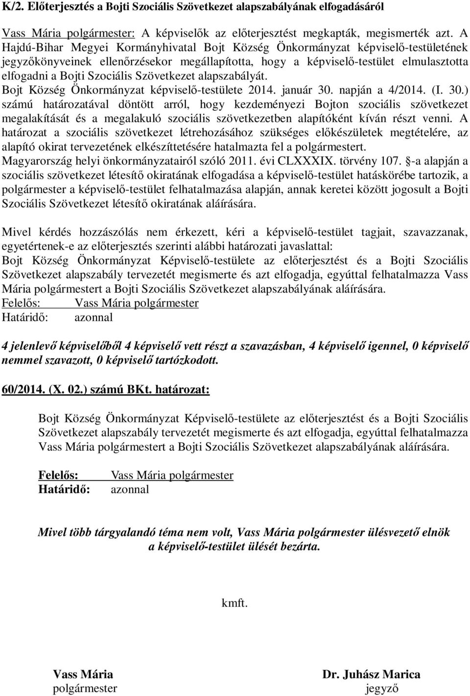 napján a 4/2014. (I. 30.) számú határozatával döntött arról, hogy kezdeményezi Bojton szociális szövetkezet megalakítását és a megalakuló szociális szövetkezetben alapítóként kíván részt venni.