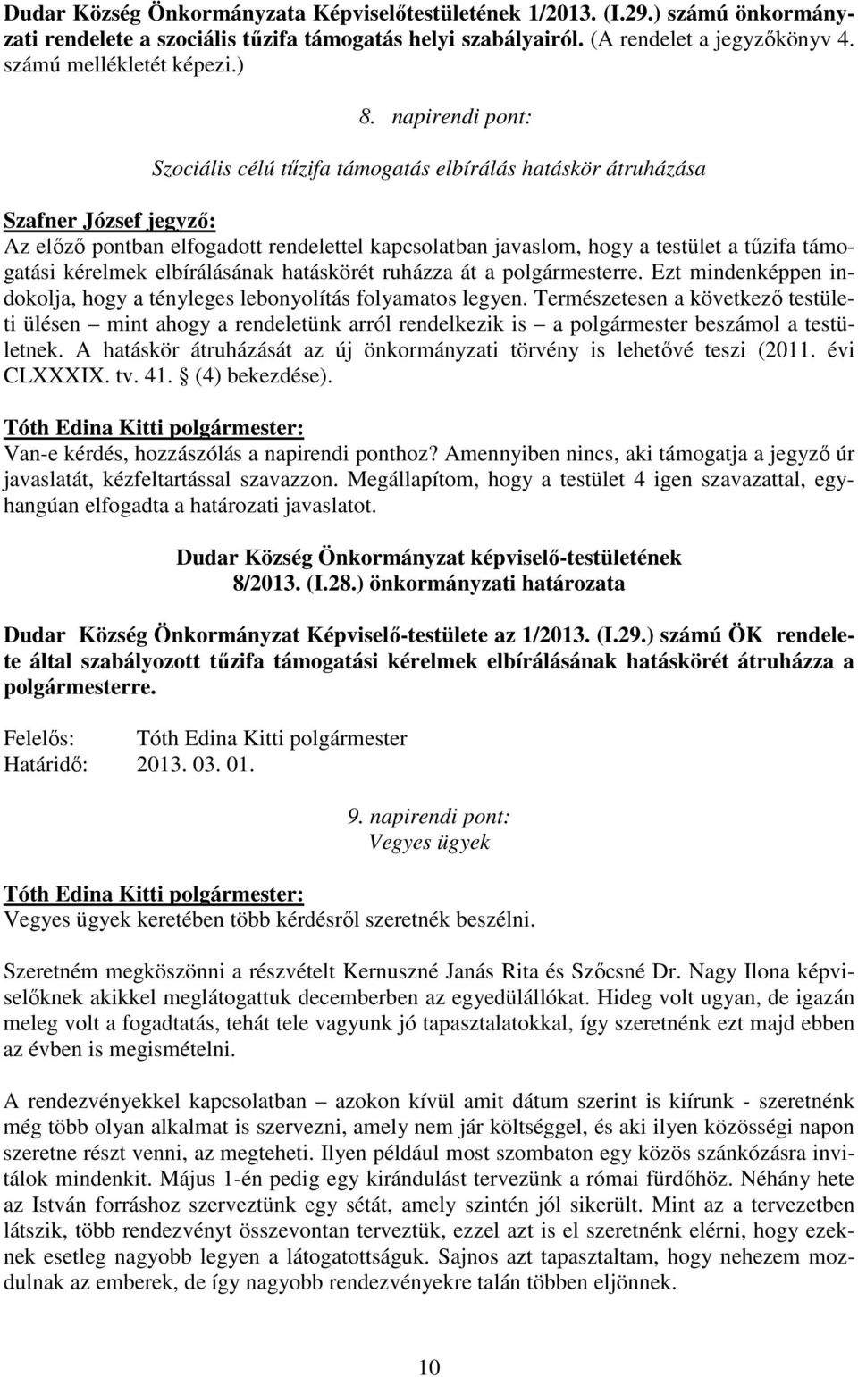 támogatási kérelmek elbírálásának hatáskörét ruházza át a polgármesterre. Ezt mindenképpen indokolja, hogy a tényleges lebonyolítás folyamatos legyen.