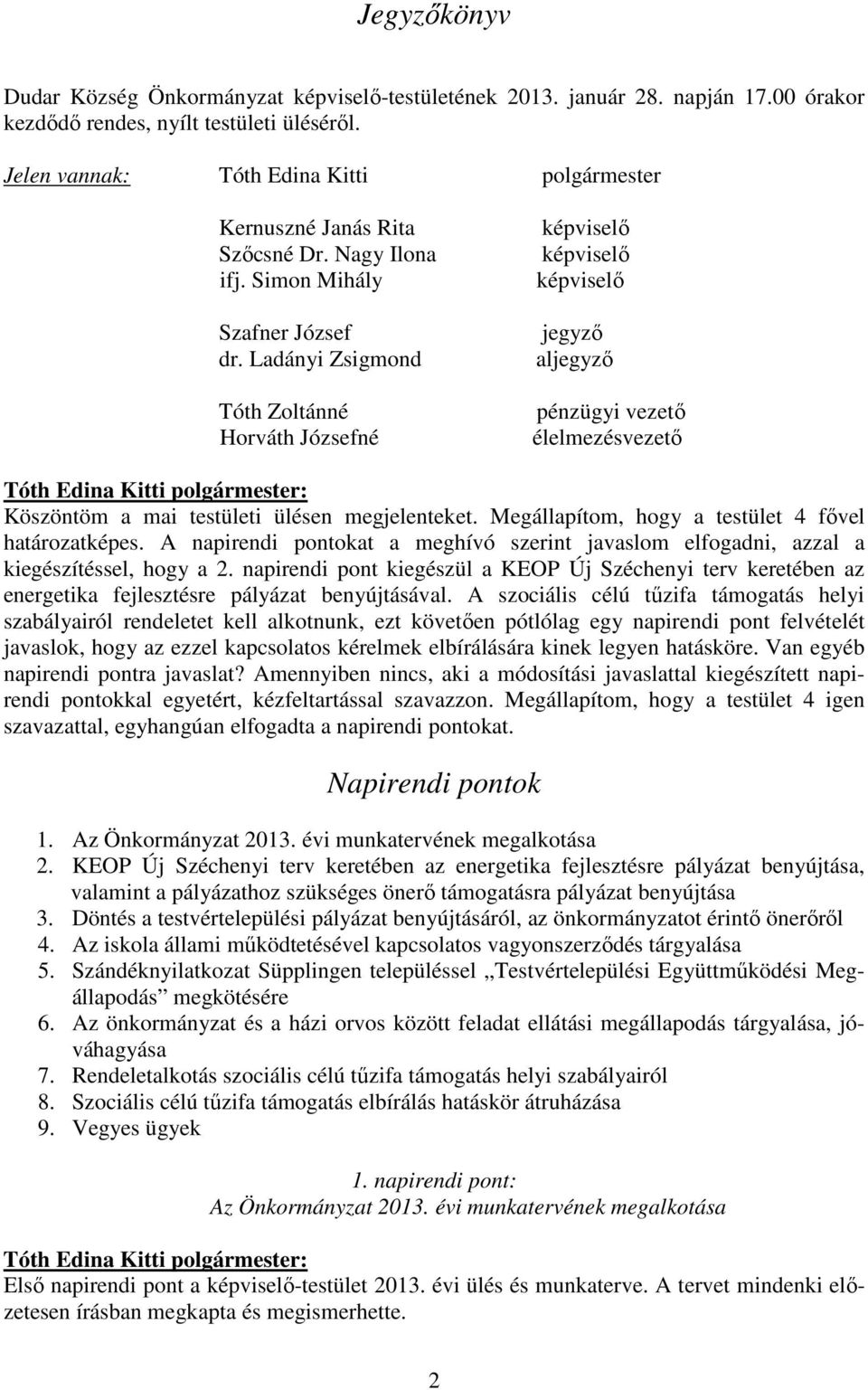 Ladányi Zsigmond Tóth Zoltánné Horváth Józsefné képviselő képviselő képviselő jegyző aljegyző pénzügyi vezető élelmezésvezető Köszöntöm a mai testületi ülésen megjelenteket.