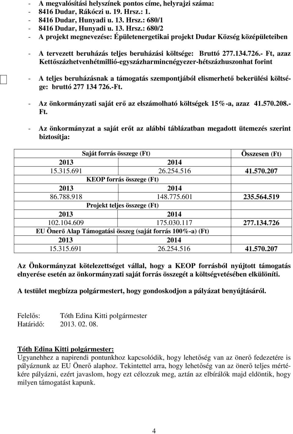 134.726.- Ft, azaz Kettőszázhetvenhétmillió-egyszázharmincnégyezer-hétszázhuszonhat forint - A teljes beruházásnak a támogatás szempontjából elismerhető bekerülési költsége: bruttó 277 134 726.-Ft.