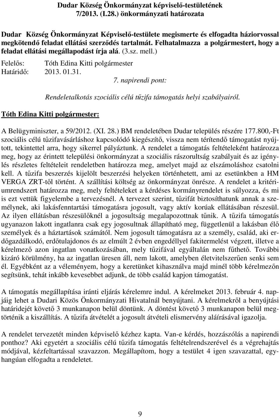 napirendi pont: Rendeletalkotás szociális célú tűzifa támogatás helyi szabályairól. A Belügyminiszter, a 59/2012. (XI. 28.) BM rendeletében Dudar település részére 177.