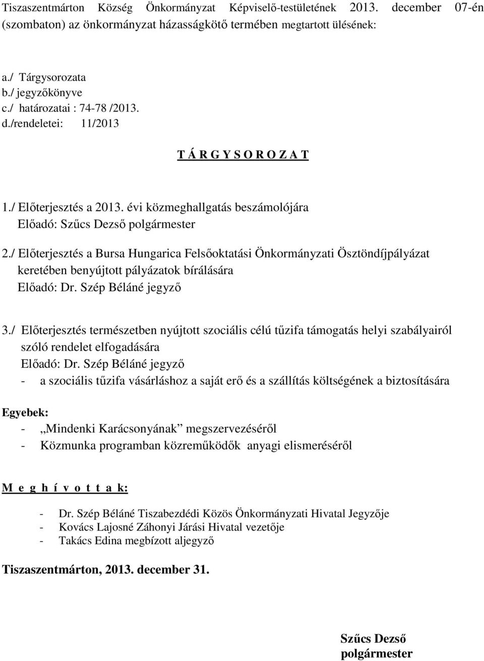 / Előterjesztés a Bursa Hungarica Felsőoktatási Önkormányzati Ösztöndíjpályázat keretében benyújtott pályázatok bírálására Előadó: Dr. Szép Béláné jegyző 3.