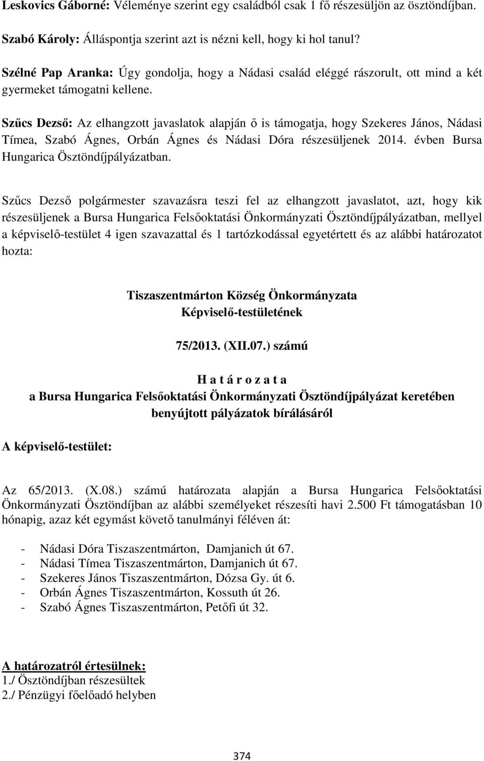 Szűcs Dezső: Az elhangzott javaslatok alapján ő is támogatja, hogy Szekeres János, Nádasi Tímea, Szabó Ágnes, Orbán Ágnes és Nádasi Dóra részesüljenek 2014. évben Bursa Hungarica Ösztöndíjpályázatban.