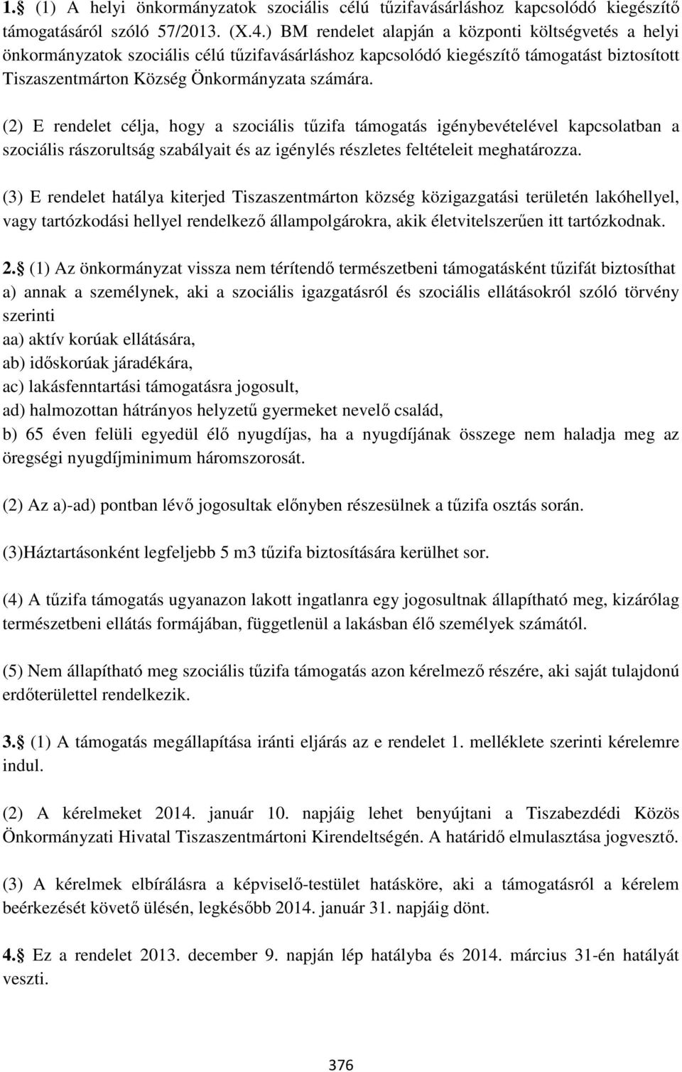 (2) E rendelet célja, hogy a szociális tűzifa támogatás igénybevételével kapcsolatban a szociális rászorultság szabályait és az igénylés részletes feltételeit meghatározza.