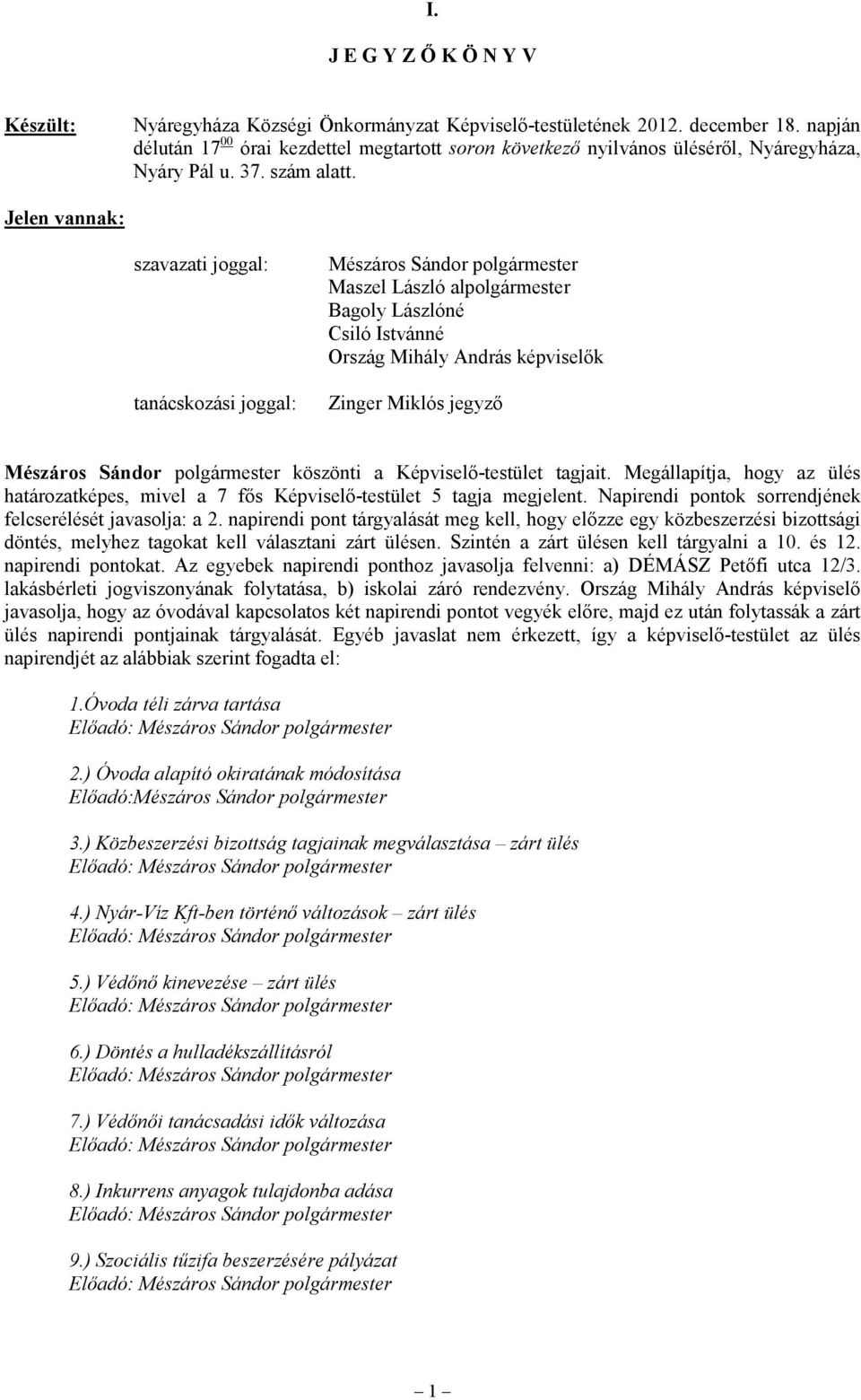 Jelen vannak: szavazati joggal: tanácskozási joggal: Mészáros Sándor polgármester Maszel László alpolgármester Bagoly Lászlóné Csiló Istvánné Ország Mihály András képviselők Zinger Miklós jegyző