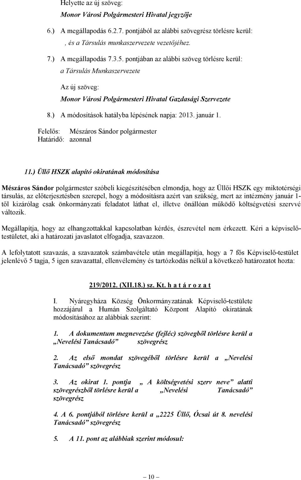 ) A módosítások hatályba lépésének napja: 2013. január 1. Felelős: Mészáros Sándor polgármester Határidő: azonnal 11.