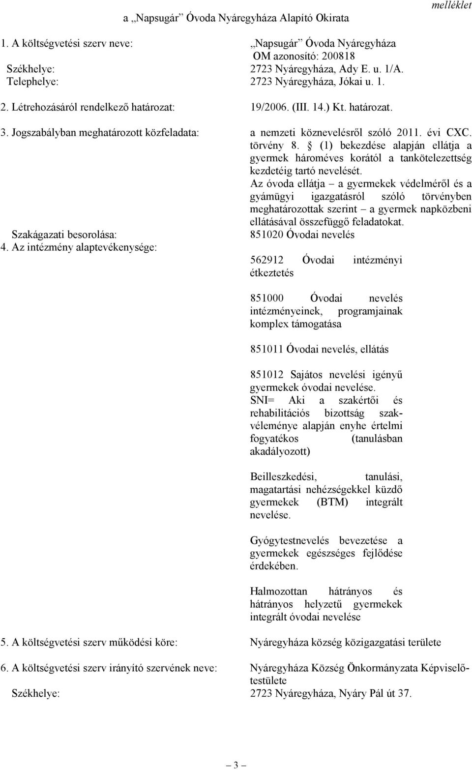 évi CXC. törvény 8. (1) bekezdése alapján ellátja a gyermek hároméves korától a tankötelezettség kezdetéig tartó nevelését.