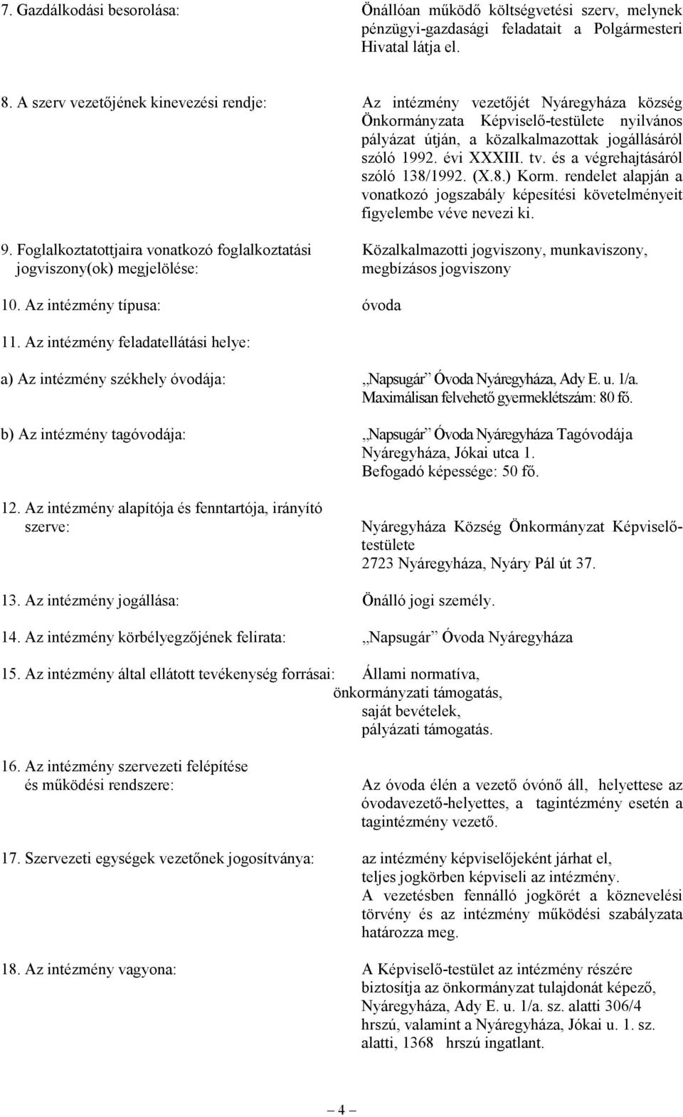 és a végrehajtásáról szóló 138/1992. (X.8.) Korm. rendelet alapján a vonatkozó jogszabály képesítési követelményeit figyelembe véve nevezi ki. 9.