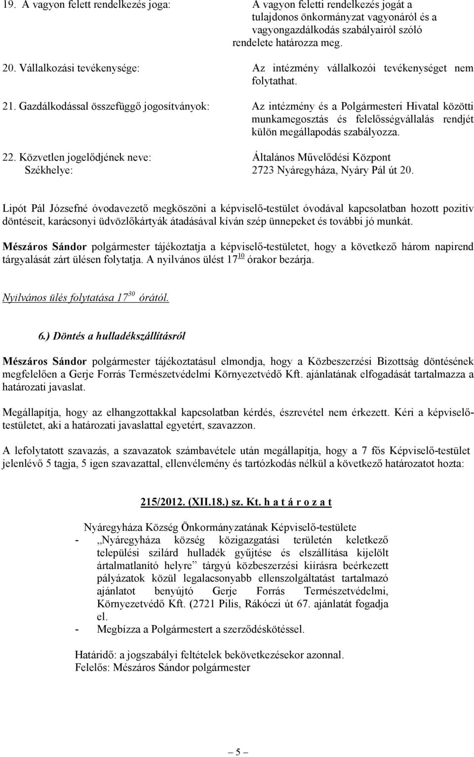 Gazdálkodással összefüggő jogosítványok: Az intézmény és a Polgármesteri Hivatal közötti munkamegosztás és felelősségvállalás rendjét külön megállapodás szabályozza. 22.