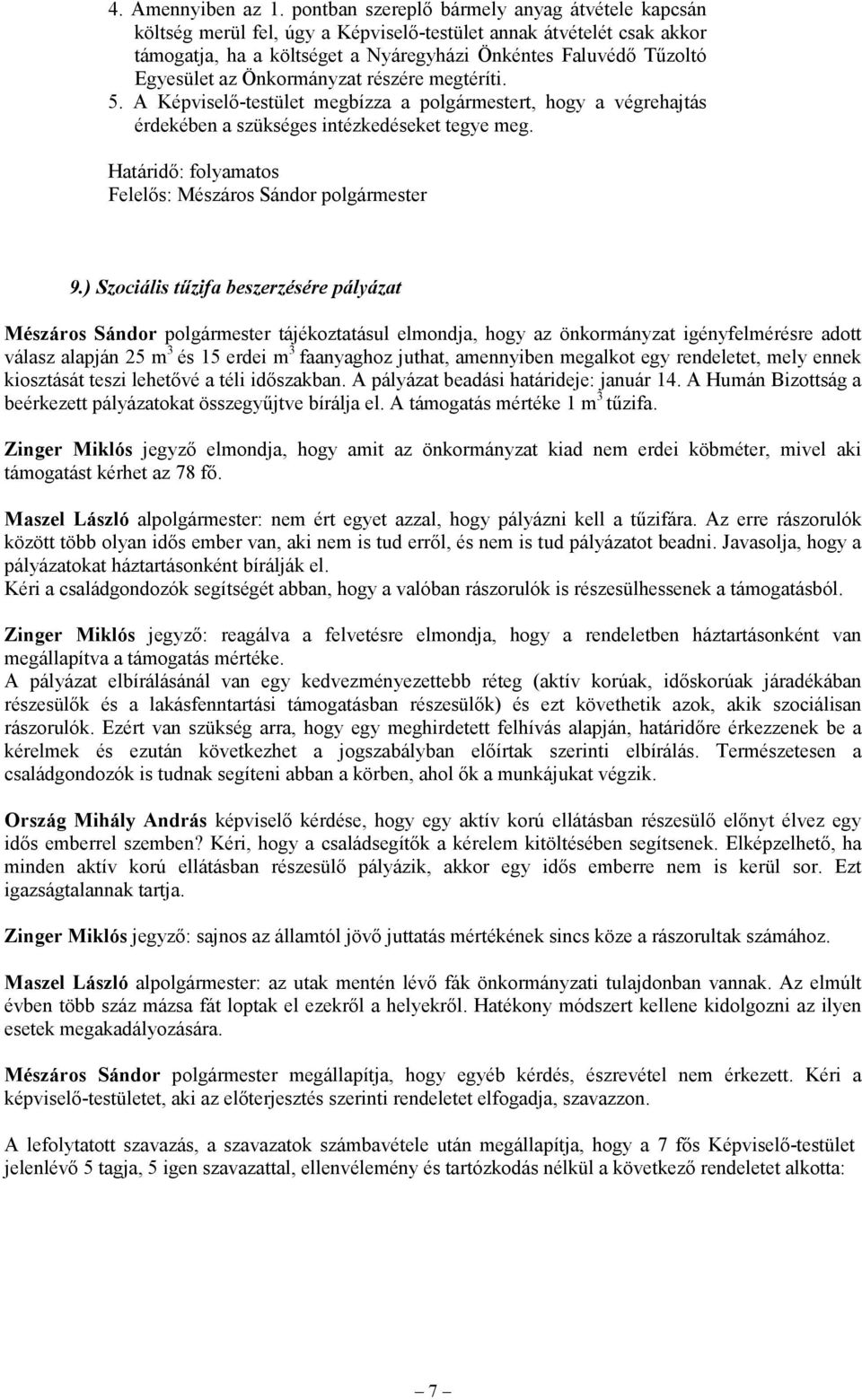 Önkormányzat részére megtéríti. 5. A Képviselő-testület megbízza a polgármestert, hogy a végrehajtás érdekében a szükséges intézkedéseket tegye meg.