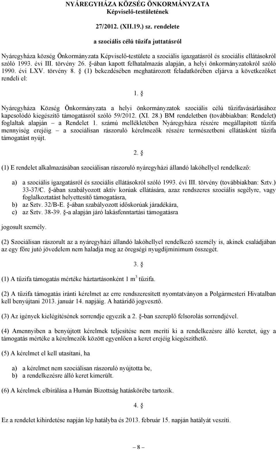 -ában kapott felhatalmazás alapján, a helyi önkormányzatokról szóló 1990. évi LXV. törvény 8. (1) bekezdésében meghatározott feladatkörében eljárva a következőket rendeli el: 1.