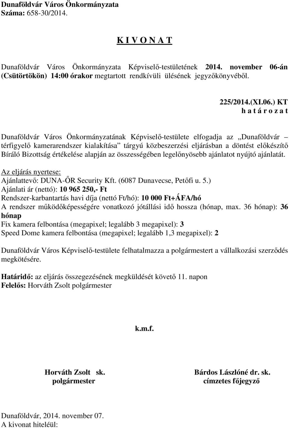 értékelése alapján az összességében legelőnyösebb ajánlatot nyújtó ajánlatát. Az eljárás nyertese: Ajánlattevő: DUNA-ŐR Security Kft. (6087 Dunavecse, Petőfi u. 5.