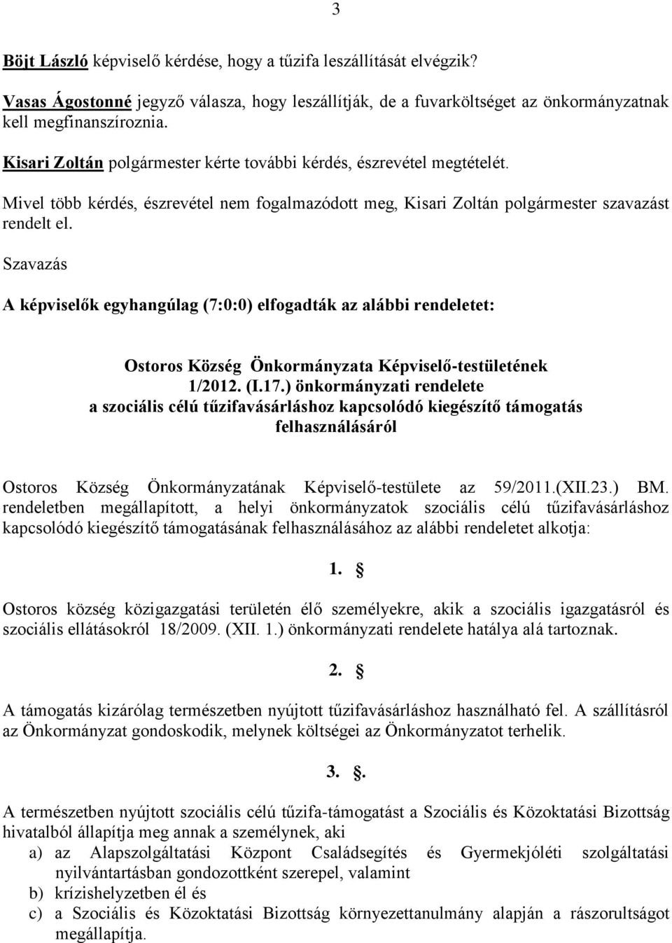 A képviselők egyhangúlag (7:0:0) elfogadták az alábbi rendeletet: Ostoros Község Önkormányzata Képviselő-testületének 1/2012. (I.17.