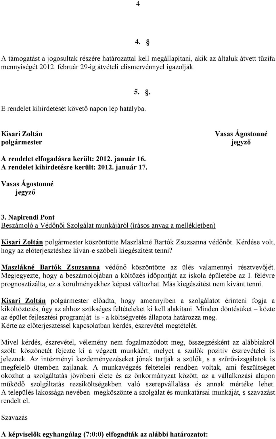 Vasas Ágostonné jegyző 3. Napirendi Pont Beszámoló a Védőnői Szolgálat munkájáról (írásos anyag a mellékletben) Kisari Zoltán polgármester köszöntötte Maszlákné Bartók Zsuzsanna védőnőt.