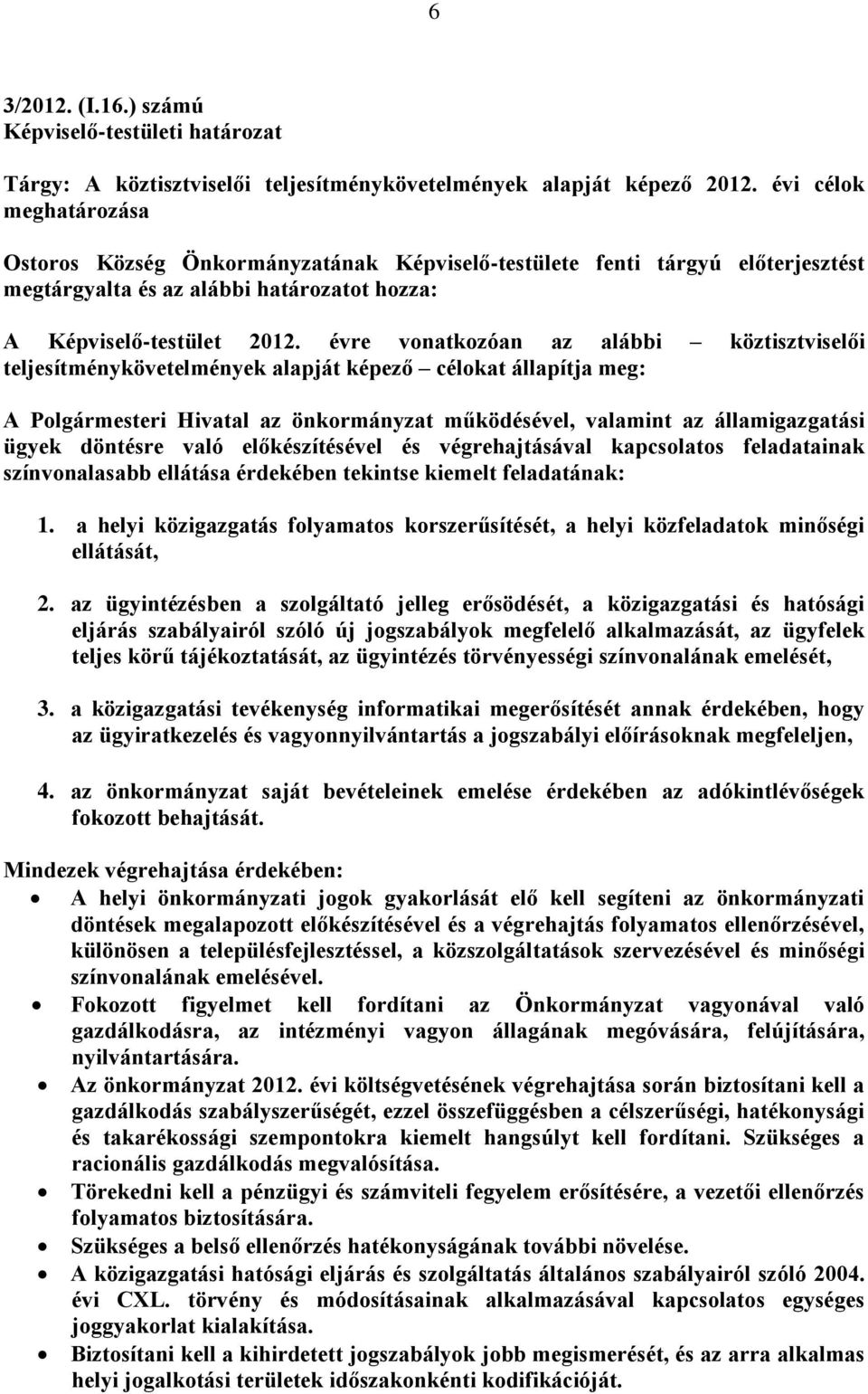 évre vonatkozóan az alábbi köztisztviselői teljesítménykövetelmények alapját képező célokat állapítja meg: A Polgármesteri Hivatal az önkormányzat működésével, valamint az államigazgatási ügyek