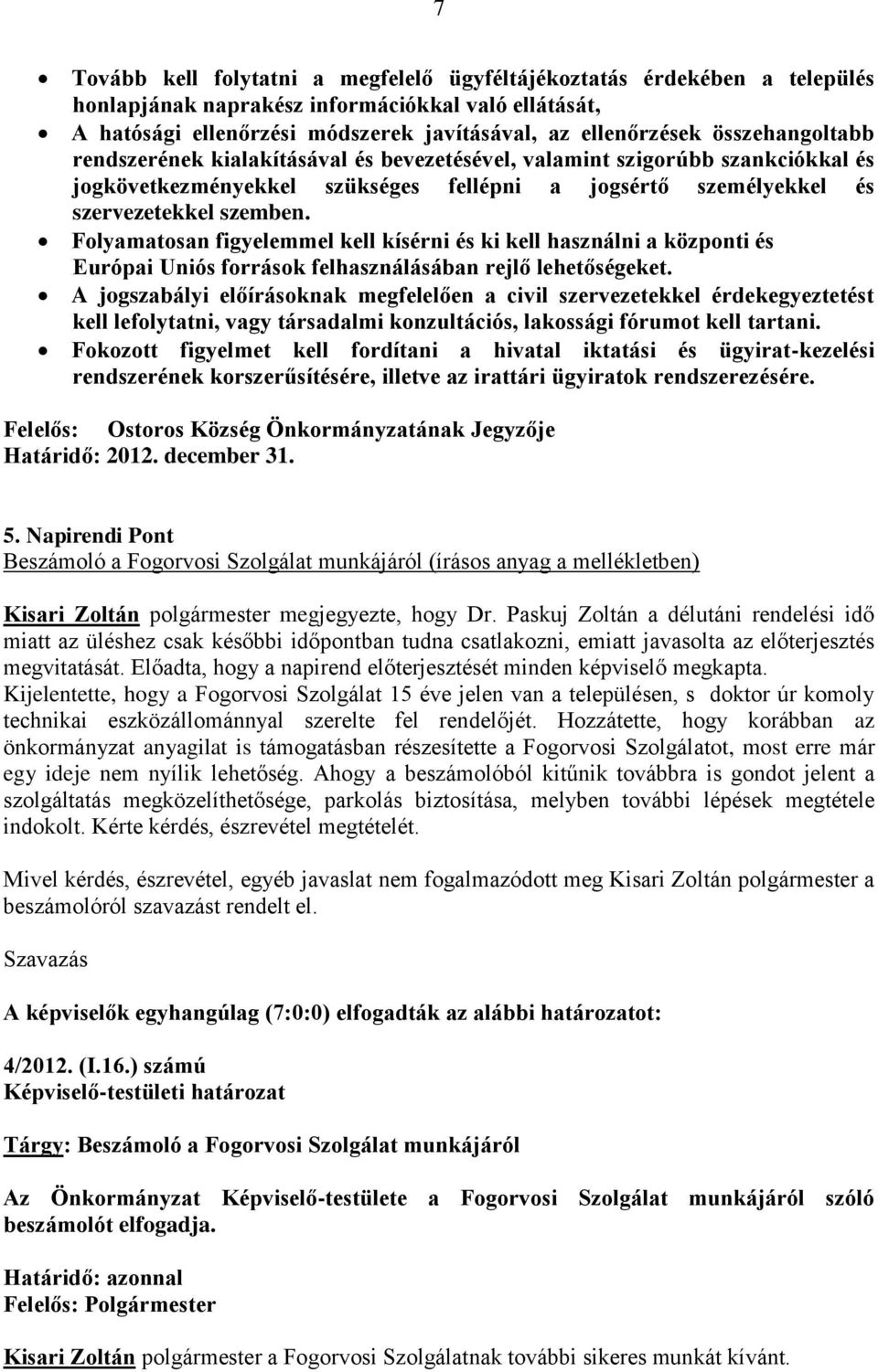 Folyamatosan figyelemmel kell kísérni és ki kell használni a központi és Európai Uniós források felhasználásában rejlő lehetőségeket.