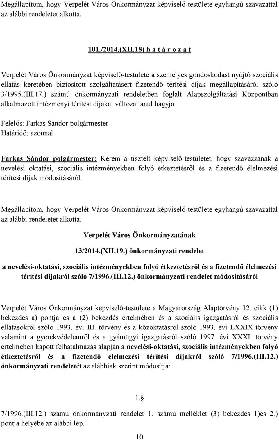 szóló 3/1995.(III.17.) számú önkormányzati rendeletben foglalt Alapszolgáltatási Központban alkalmazott intézményi térítési díjakat változatlanul hagyja.