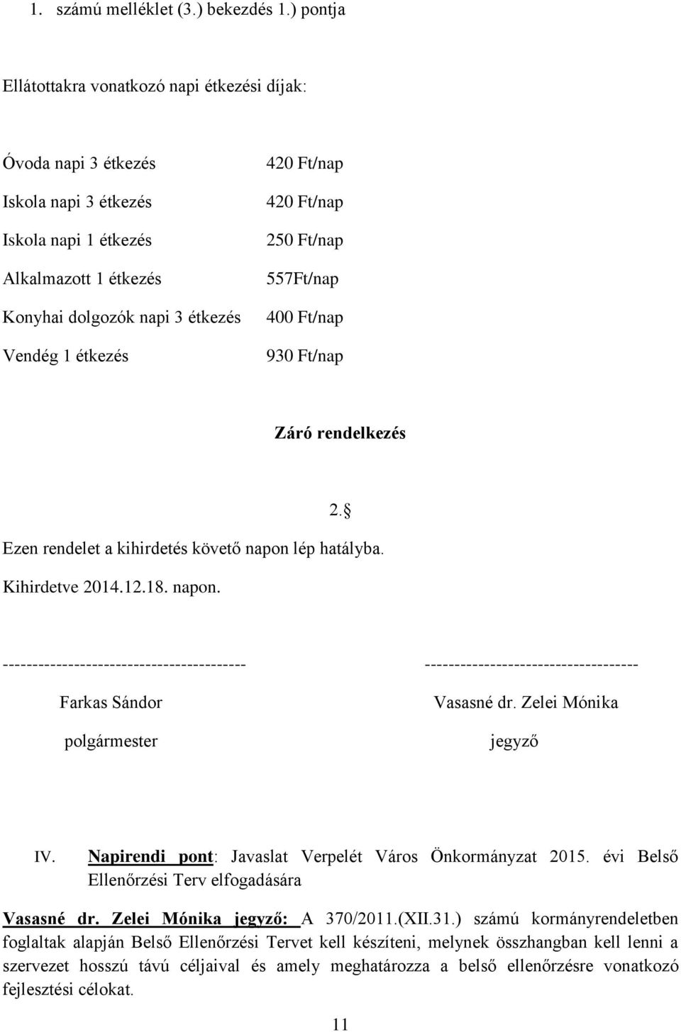 420 Ft/nap 250 Ft/nap 557Ft/nap 400 Ft/nap 930 Ft/nap Záró rendelkezés 2. Ezen rendelet a kihirdetés követő napon 