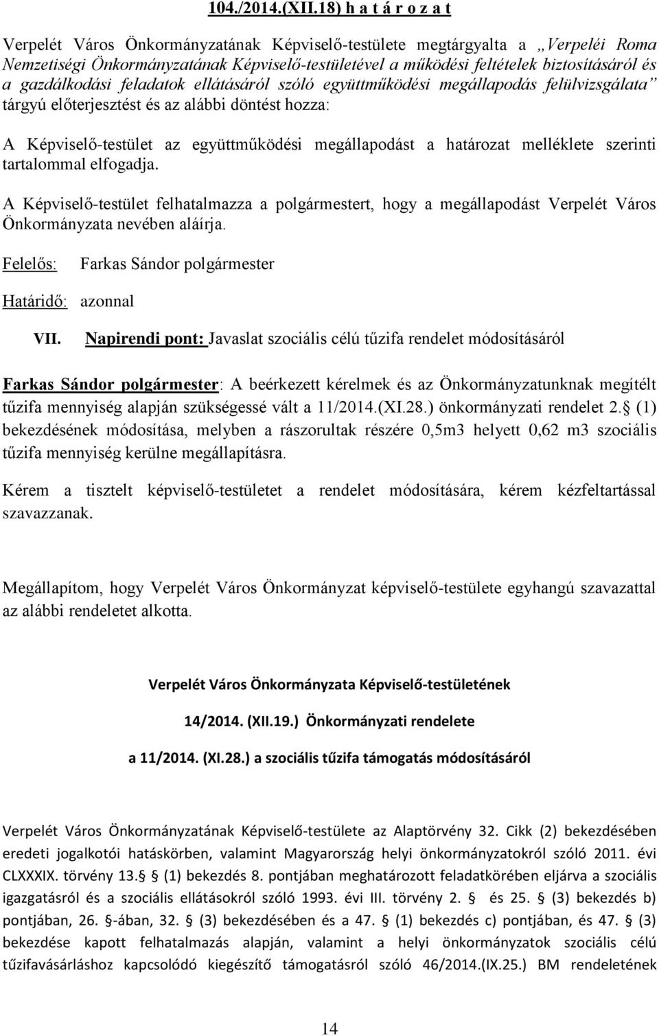 gazdálkodási feladatok ellátásáról szóló együttműködési megállapodás felülvizsgálata tárgyú előterjesztést és az alábbi döntést hozza: A Képviselő-testület az együttműködési megállapodást a határozat