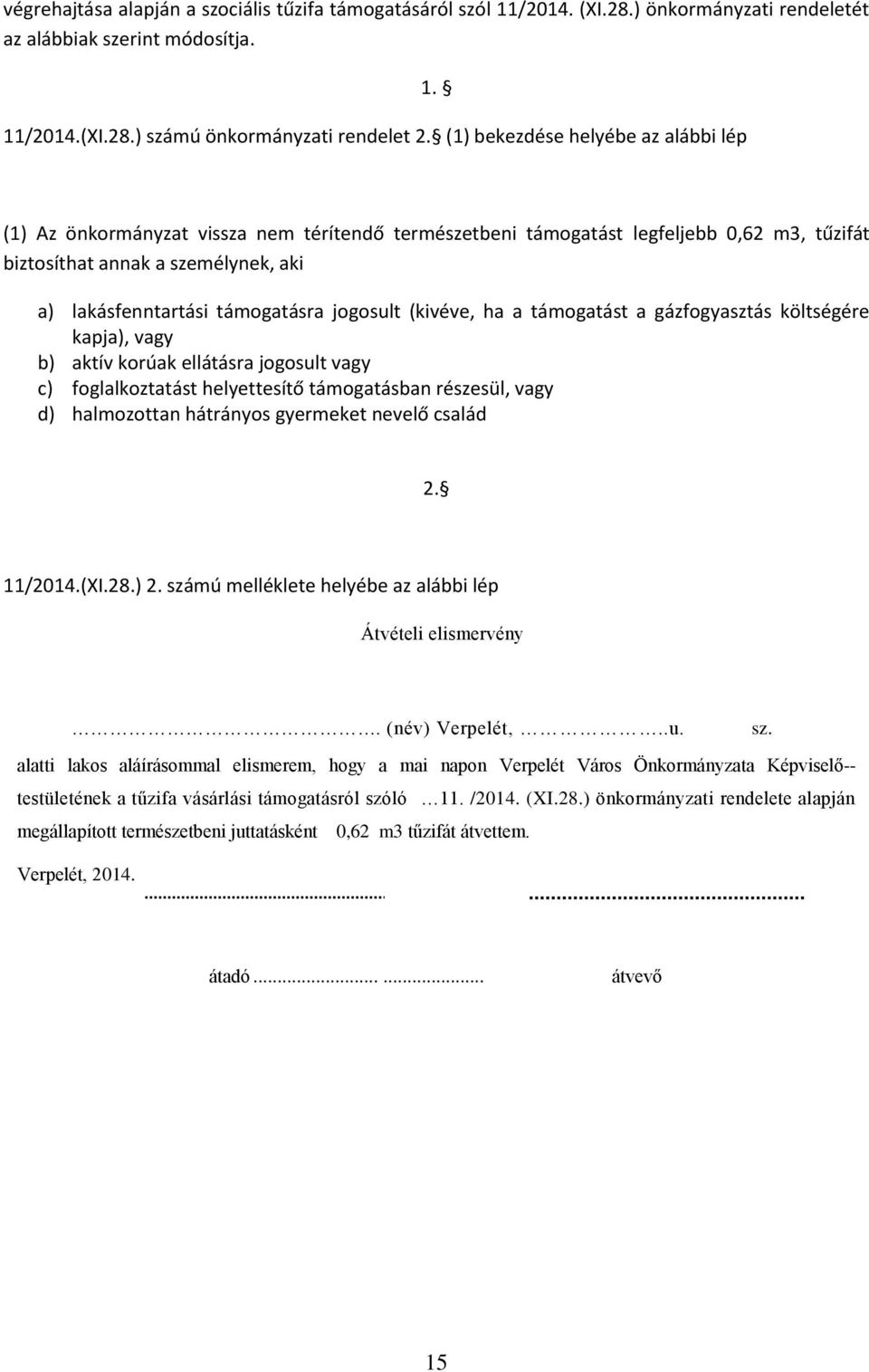 (1) Az önkormányzat vissza nem térítendő természetbeni támogatást legfeljebb 0,62 m3, tűzifát biztosíthat annak a személynek, aki a) lakásfenntartási támogatásra jogosult (kivéve, ha a támogatást a