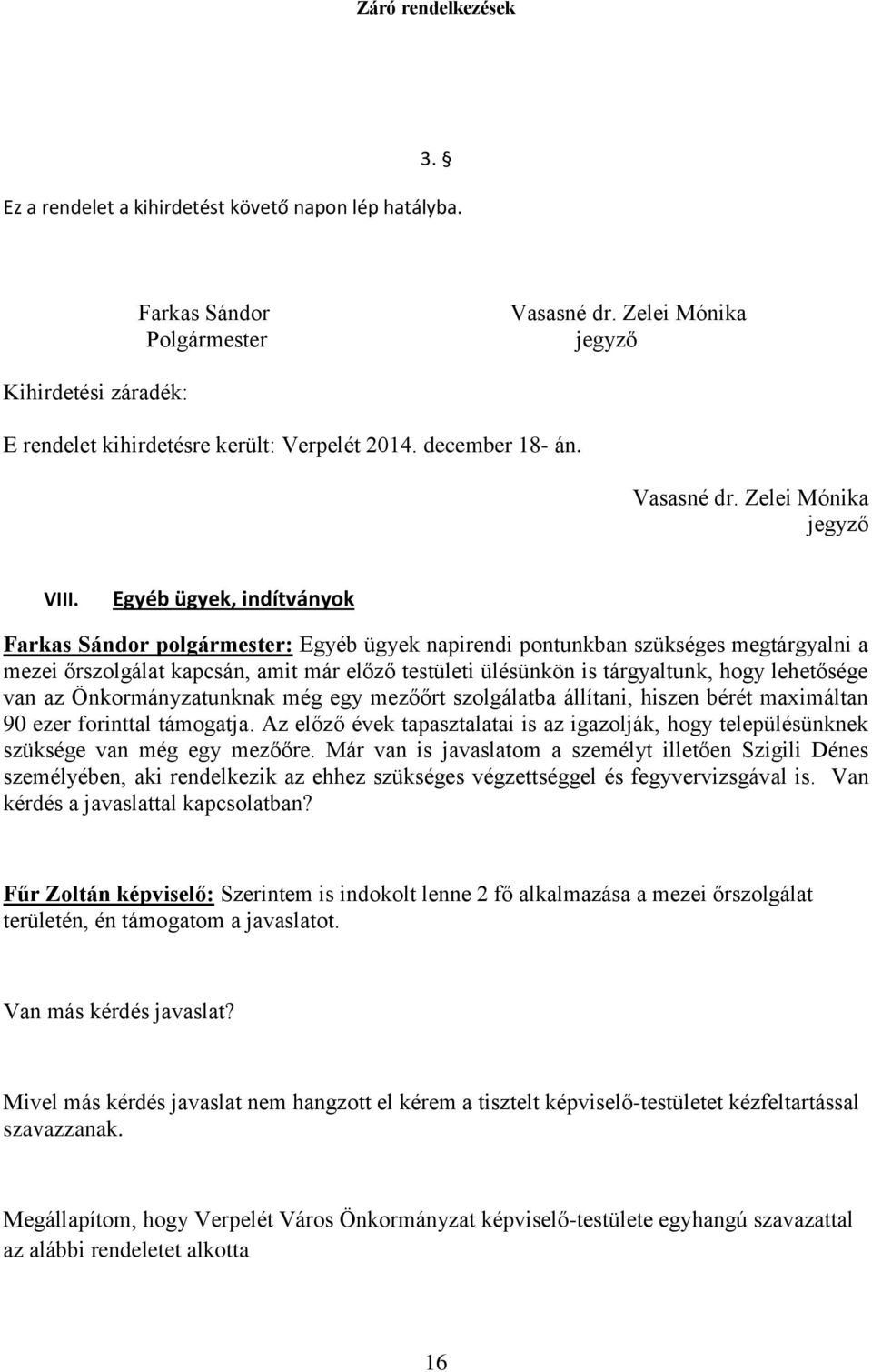 Egyéb ügyek, indítványok Farkas Sándor polgármester: Egyéb ügyek napirendi pontunkban szükséges megtárgyalni a mezei őrszolgálat kapcsán, amit már előző testületi ülésünkön is tárgyaltunk, hogy