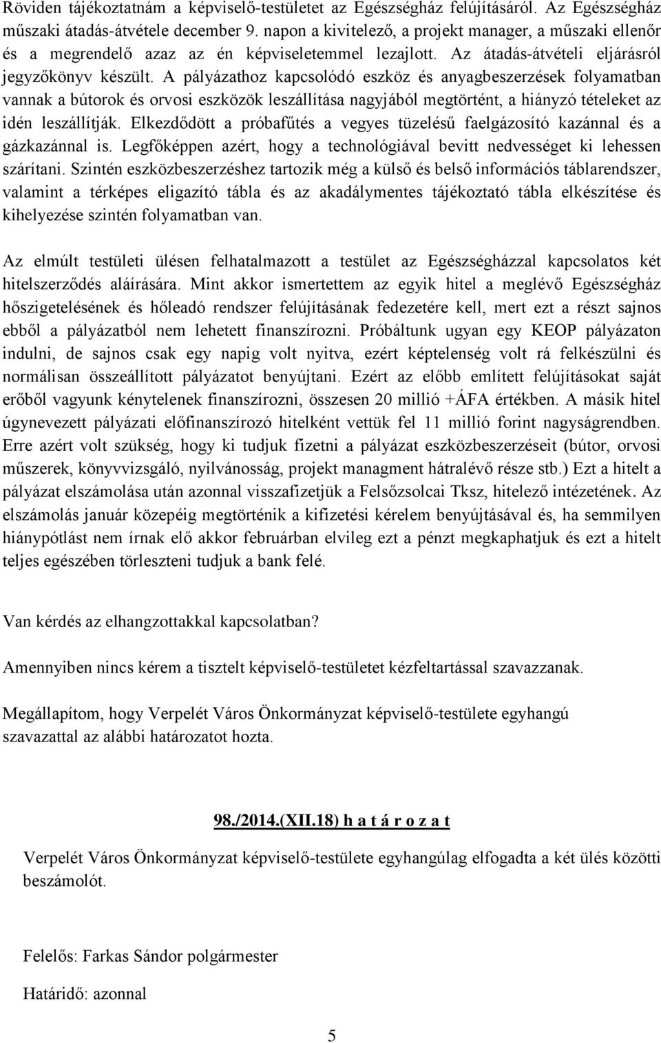 A pályázathoz kapcsolódó eszköz és anyagbeszerzések folyamatban vannak a bútorok és orvosi eszközök leszállítása nagyjából megtörtént, a hiányzó tételeket az idén leszállítják.