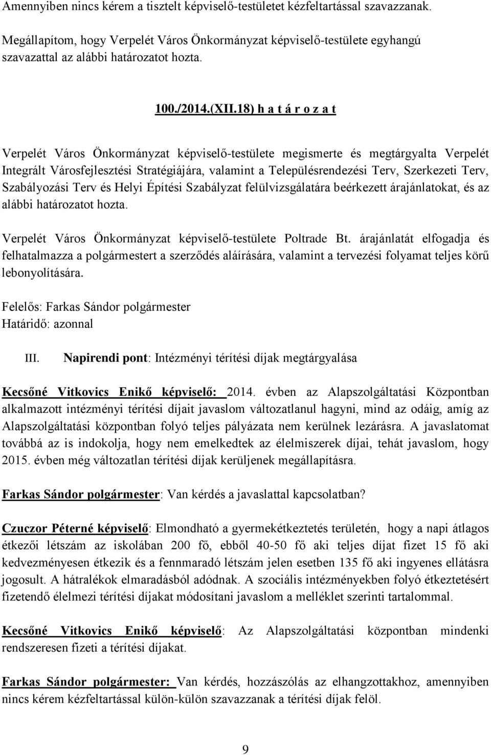 18) h a t á r o z a t Verpelét Város Önkormányzat képviselő-testülete megismerte és megtárgyalta Verpelét Integrált Városfejlesztési Stratégiájára, valamint a Településrendezési Terv, Szerkezeti