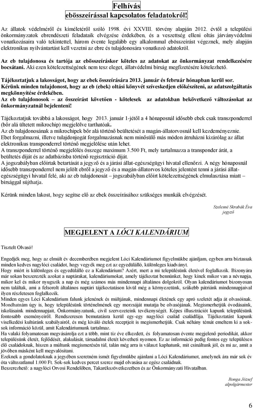 ebösszeírást végeznek, mely alapján elektronikus nyilvántartást kell vezetni az ebre és tulajdonosára vonatkozó adatokról.