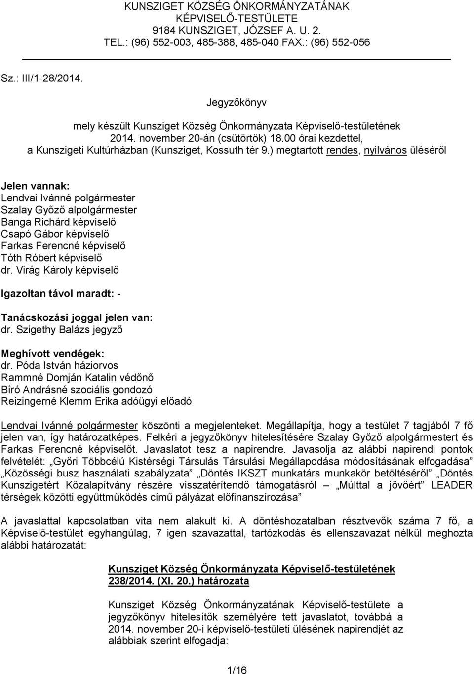 ) megtartott rendes, nyilvános üléséről Jelen vannak: Lendvai Ivánné polgármester Szalay Győző alpolgármester Banga Richárd képviselő Csapó Gábor képviselő Farkas Ferencné képviselő Tóth Róbert