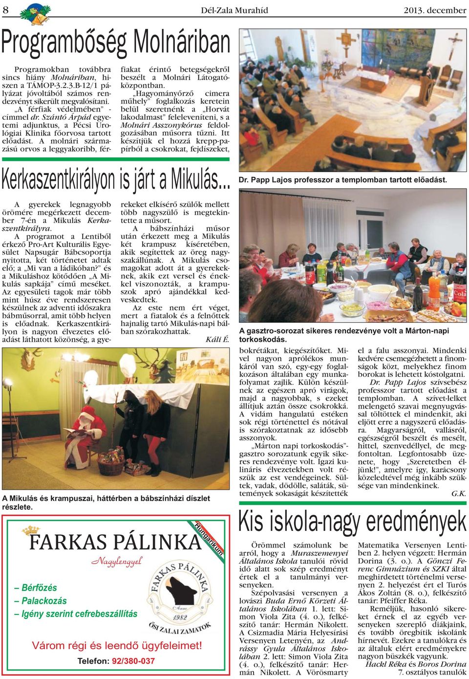 A molnári származású orvos a leggyakoribb, fér- Kerkaszentkirályon is járt a Mikulás... A gyerekek legnagyobb örömére megérkezett december 7-én a Mikulás Kerkaszentkirályra.