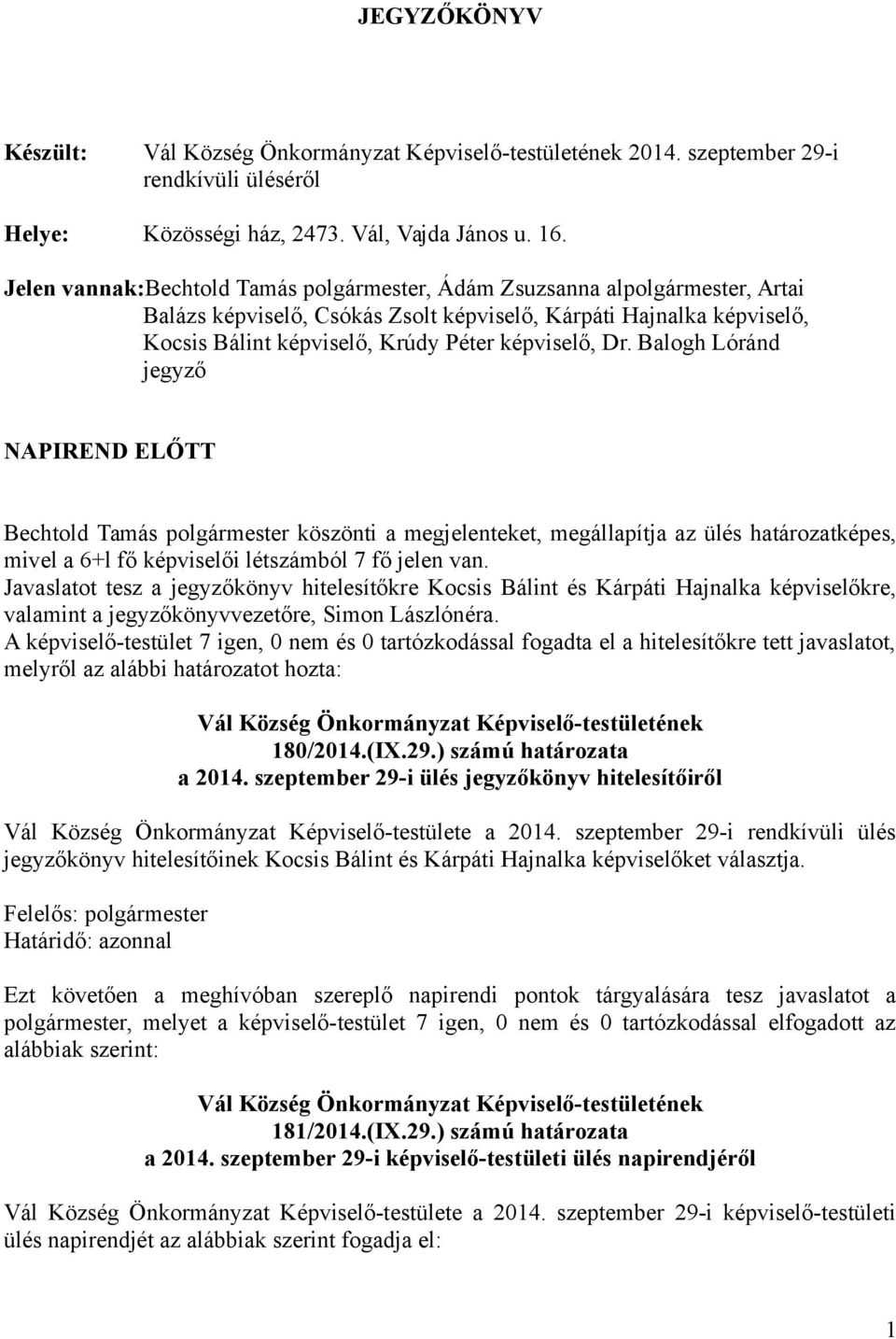 Balogh Lóránd jegyző NAPIREND ELŐTT Bechtold Tamás polgármester köszönti a megjelenteket, megállapítja az ülés határozatképes, mivel a 6+l fő képviselői létszámból 7 fő jelen van.