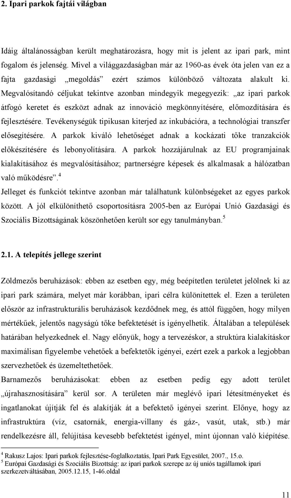 Megvalósítandó céljukat tekintve azonban mindegyik megegyezik: az ipari parkok átfogó keretet és eszközt adnak az innováció megkönnyítésére, előmozdítására és fejlesztésére.