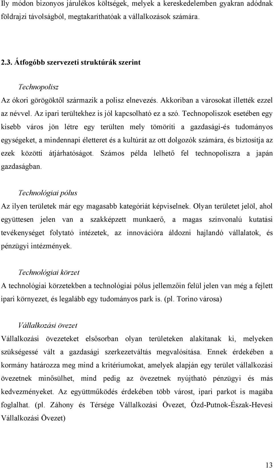 Technopoliszok esetében egy kisebb város jön létre egy terülten mely tömöríti a gazdasági-és tudományos egységeket, a mindennapi életteret és a kultúrát az ott dolgozók számára, és biztosítja az ezek