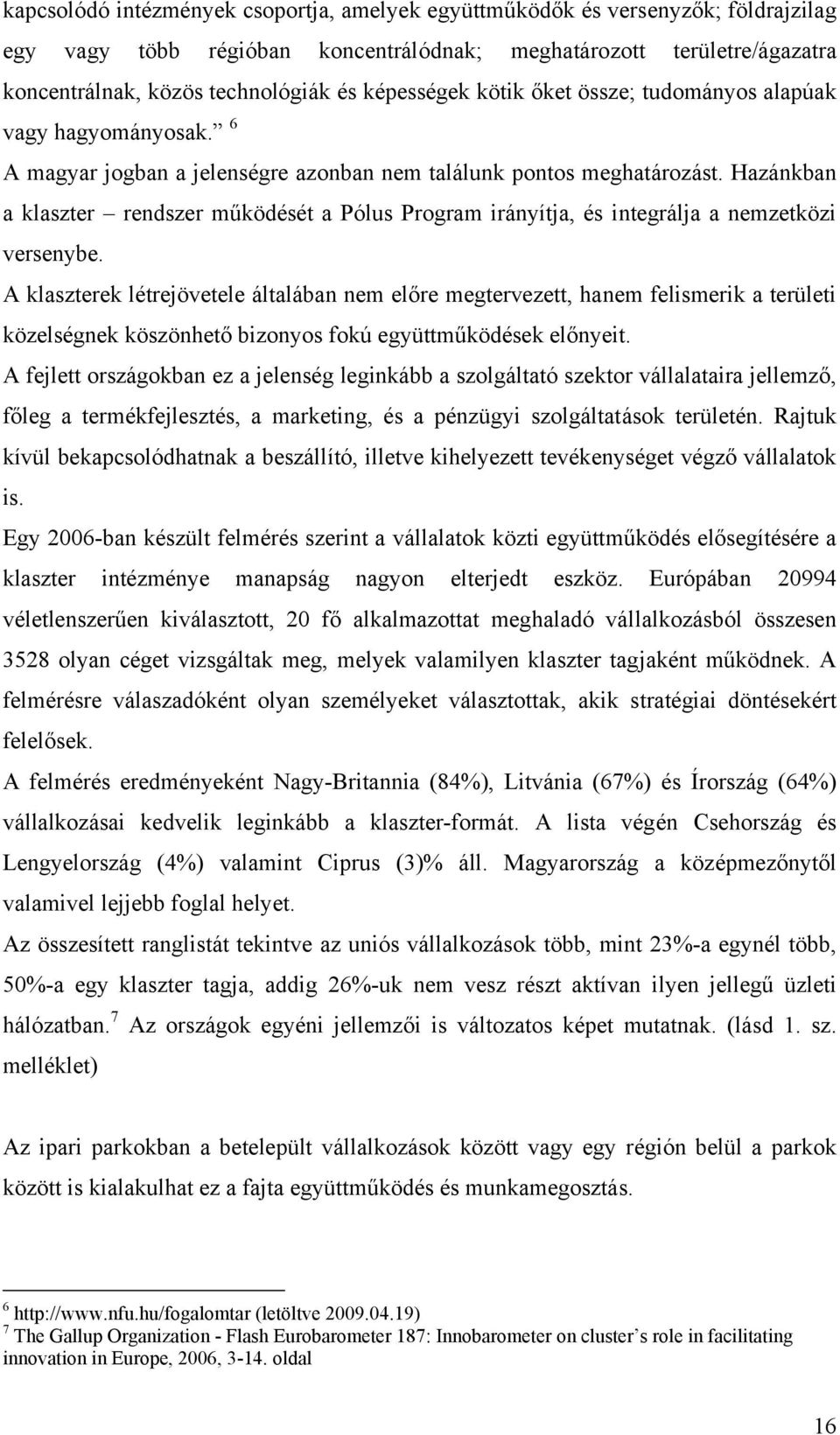 Hazánkban a klaszter rendszer működését a Pólus Program irányítja, és integrálja a nemzetközi versenybe.