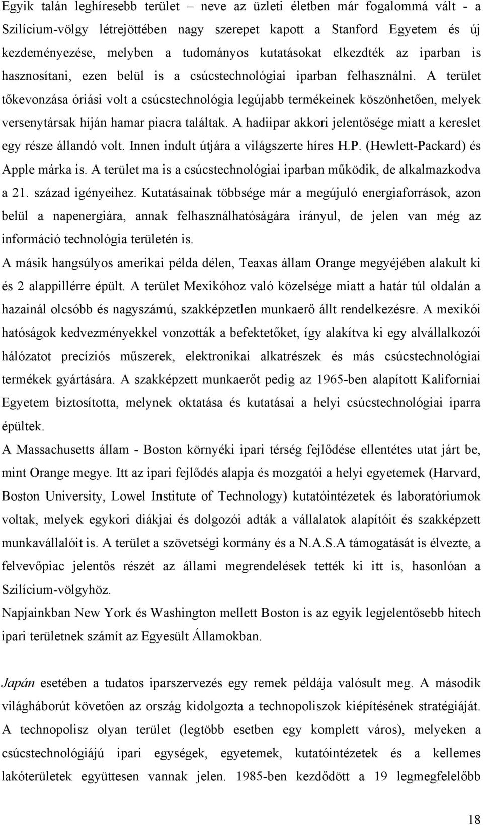 A terület tőkevonzása óriási volt a csúcstechnológia legújabb termékeinek köszönhetően, melyek versenytársak híján hamar piacra találtak.