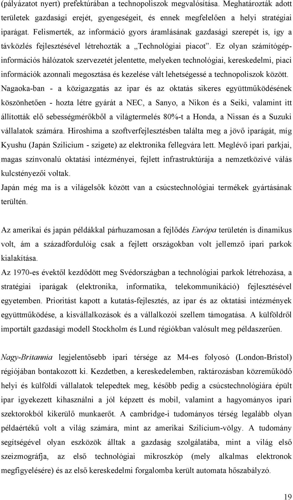 Ez olyan számítógépinformációs hálózatok szervezetét jelentette, melyeken technológiai, kereskedelmi, piaci információk azonnali megosztása és kezelése vált lehetségessé a technopoliszok között.