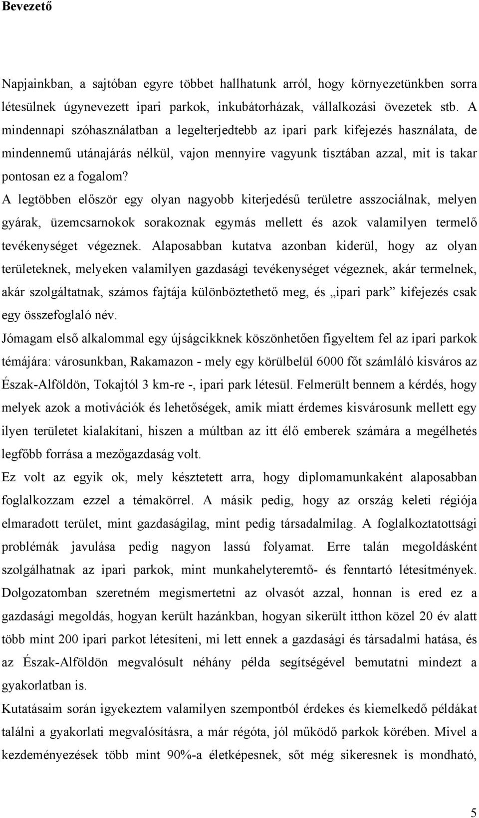 A legtöbben először egy olyan nagyobb kiterjedésű területre asszociálnak, melyen gyárak, üzemcsarnokok sorakoznak egymás mellett és azok valamilyen termelő tevékenységet végeznek.