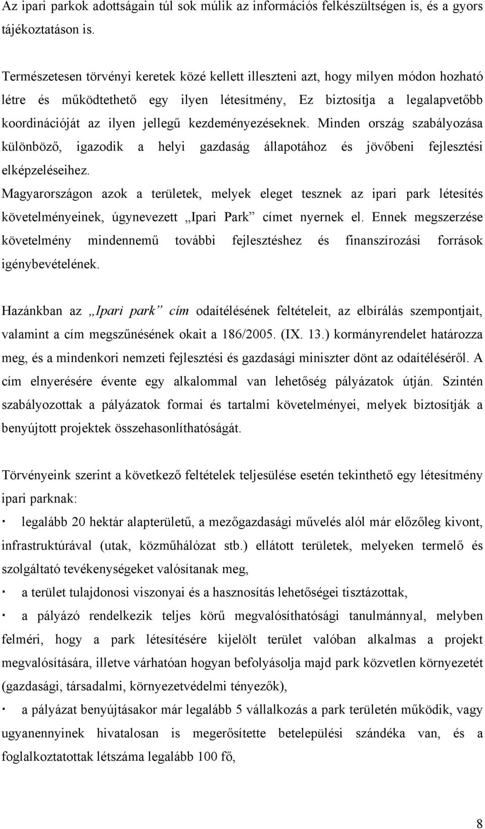 kezdeményezéseknek. Minden ország szabályozása különböző, igazodik a helyi gazdaság állapotához és jövőbeni fejlesztési elképzeléseihez.