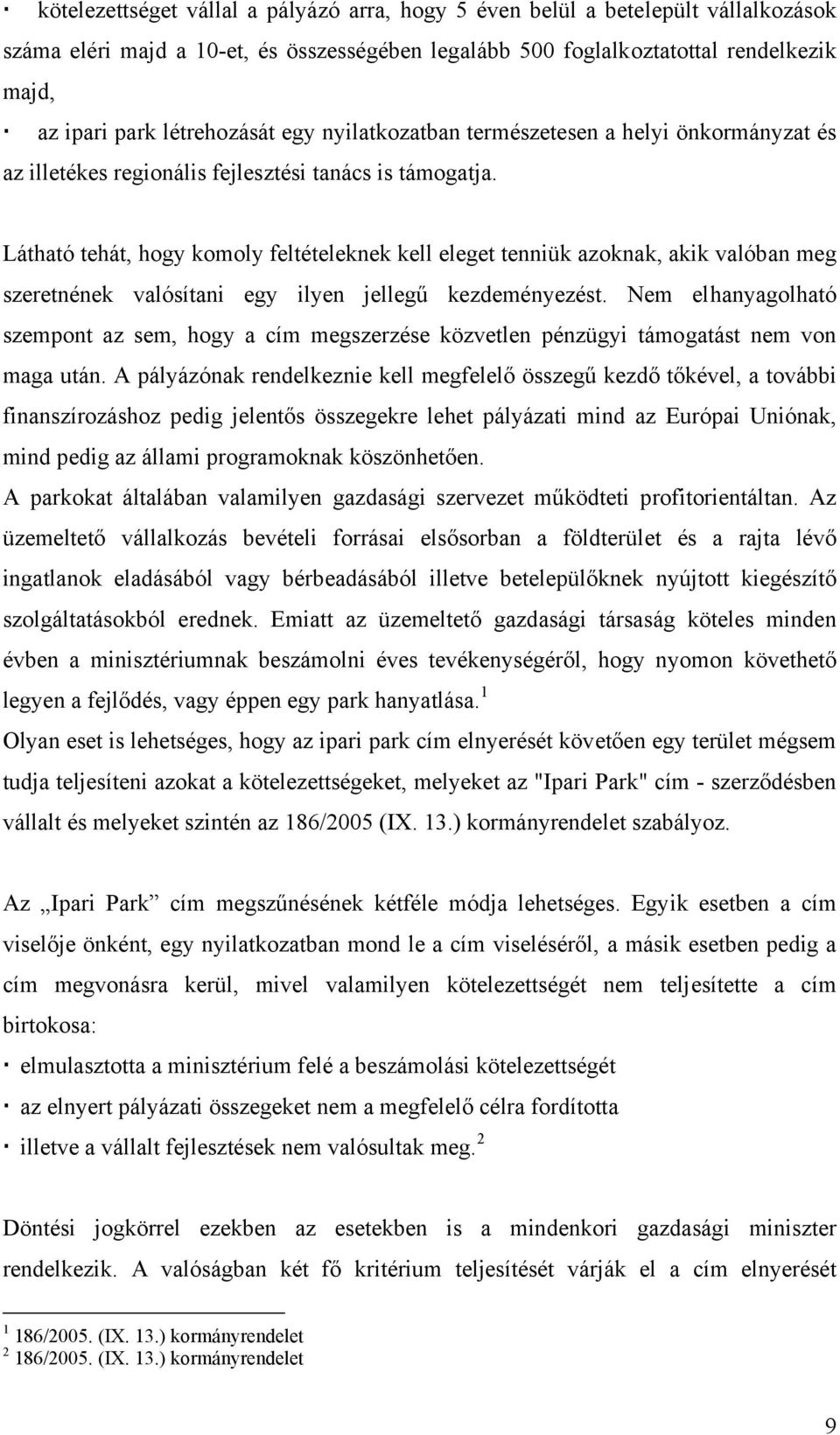 Látható tehát, hogy komoly feltételeknek kell eleget tenniük azoknak, akik valóban meg szeretnének valósítani egy ilyen jellegű kezdeményezést.