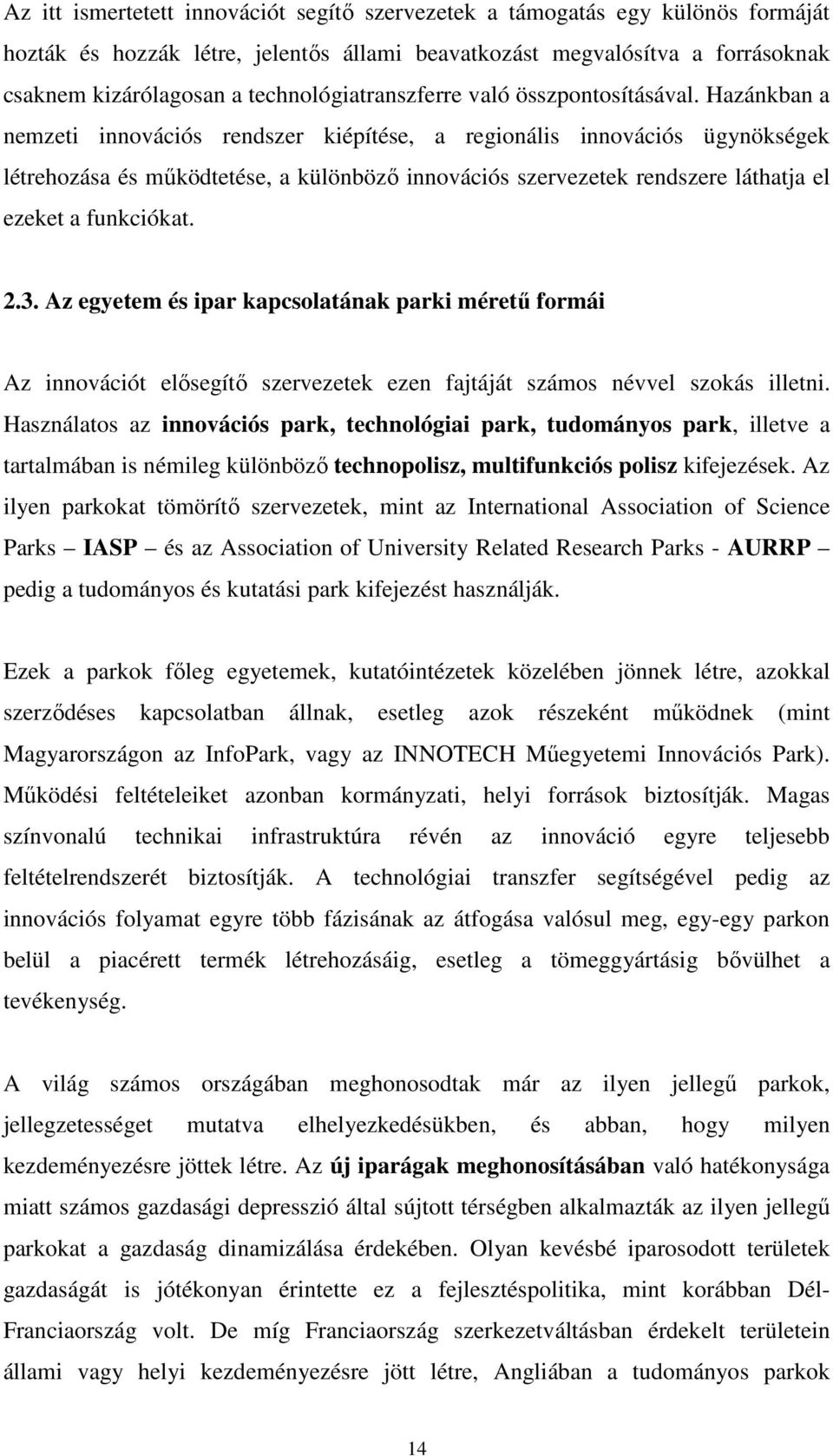 Hazánkban a nemzeti innovációs rendszer kiépítése, a regionális innovációs ügynökségek létrehozása és mőködtetése, a különbözı innovációs szervezetek rendszere láthatja el ezeket a funkciókat. 2.3.