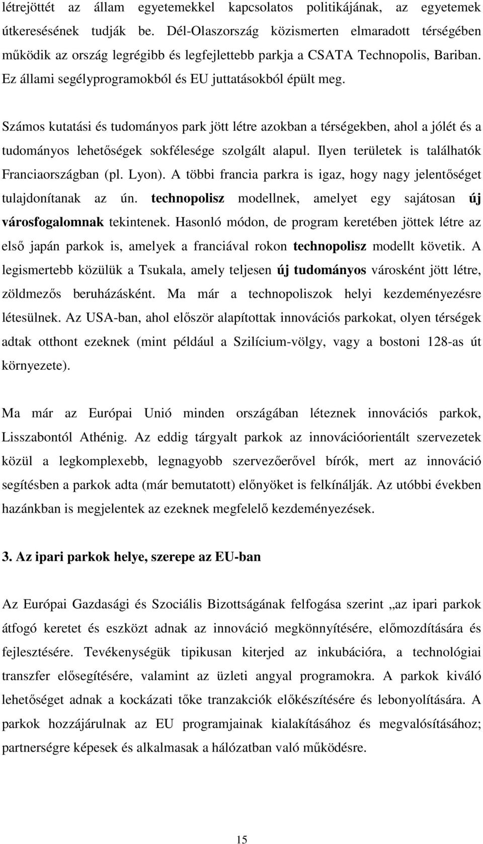 Számos kutatási és tudományos park jött létre azokban a térségekben, ahol a jólét és a tudományos lehetıségek sokfélesége szolgált alapul. Ilyen területek is találhatók Franciaországban (pl. Lyon).