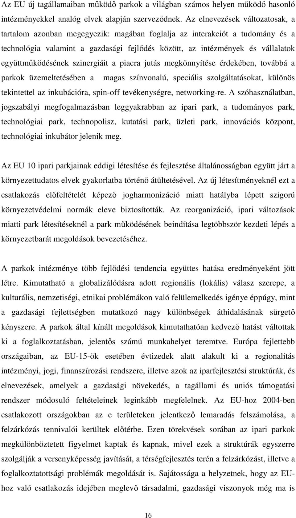 együttmőködésének szinergiáit a piacra jutás megkönnyítése érdekében, továbbá a parkok üzemeltetésében a magas színvonalú, speciális szolgáltatásokat, különös tekintettel az inkubációra, spin-off