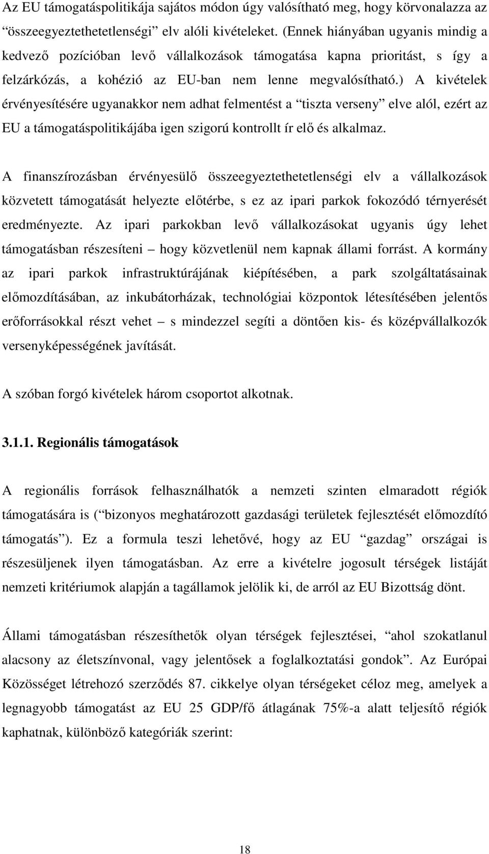 ) A kivételek érvényesítésére ugyanakkor nem adhat felmentést a tiszta verseny elve alól, ezért az EU a támogatáspolitikájába igen szigorú kontrollt ír elı és alkalmaz.