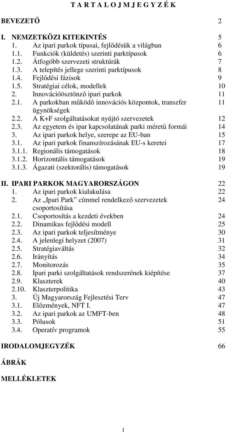 2. A K+F szolgáltatásokat nyújtó szervezetek 12 2.3. Az egyetem és ipar kapcsolatának parki mérető formái 14 3. Az ipari parkok helye, szerepe az EU-ban 15 3.1. Az ipari parkok finanszírozásának EU-s keretei 17 3.